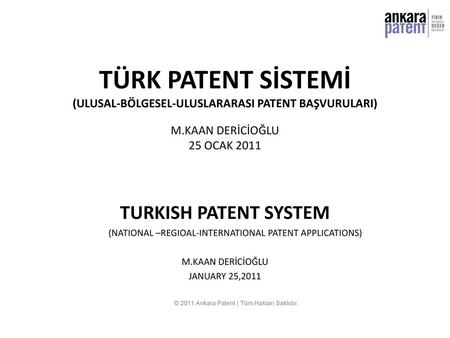 TÜRK PATENT SİSTEMİ (ULUSAL-BÖLGESEL-ULUSLARARASI PATENT BAŞVURULARI) M.KAAN DERİCİOĞLU 25 OCAK 2011 TURKISH PATENT SYSTEM (NATIONAL –REGIOAL-INTERNATIONAL.