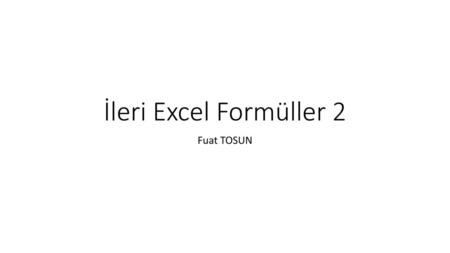 İleri Excel Formüller 2 Fuat TOSUN.