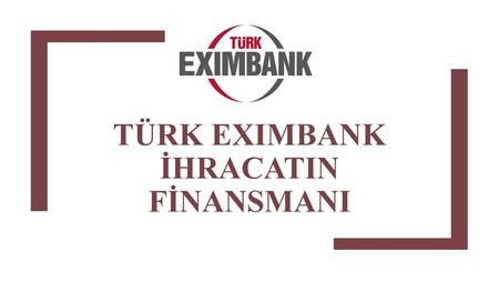 TÜRK EXIMBANK İhracatın Finansmanı