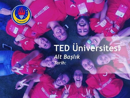 TED Üniversitesi Alt Başlık Tarih:.