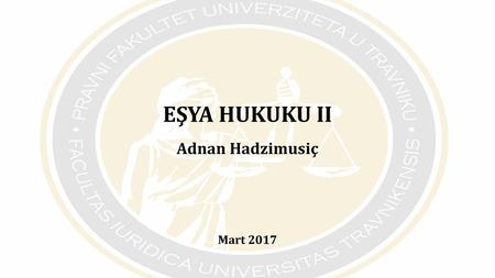 EŞYA HUKUKU II Adnan Hadzimusiç Mart 2017.