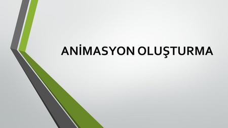 ANİMASYON OLUŞTURMA.