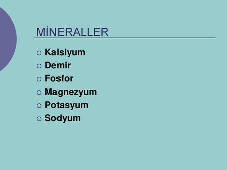 MİNERALLER Kalsiyum Demir Fosfor Magnezyum Potasyum Sodyum.
