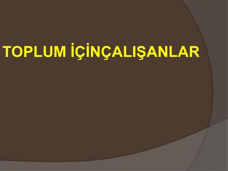 TOPLUM İÇİNÇALIŞANLAR