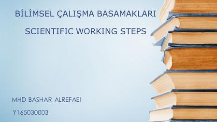 BİLİMSEL ÇALIŞMA BASAMAKLARI SCIENTIFIC WORKING STEPS MHD BASHAR ALREFAEI Y