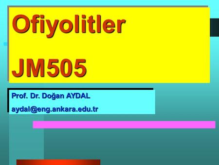 Ofiyolitler JM505 Prof. Dr. Doğan AYDAL aydal@eng.ankara.edu.tr.