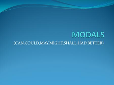 (CAN,COULD,MAY,MİGHT,SHALL,HAD BETTER)
