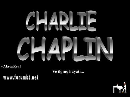 CHARLIE CHAPLIN AkrepKral Ve ilginç hayatı... www.forumbt.net.