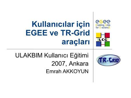 Kullanıcılar için EGEE ve TR-Grid araçları
