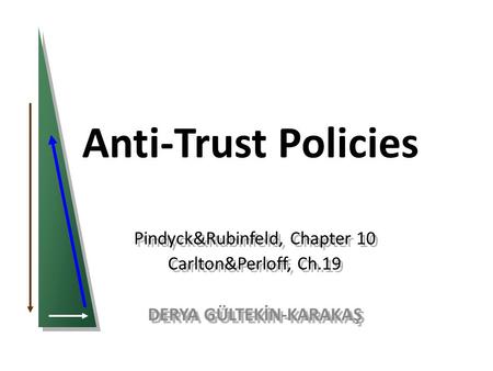Anti-Trust Policies Pindyck&Rubinfeld, Chapter 10 Carlton&Perloff, Ch.19 DERYA GÜLTEKİN-KARAKAŞ Pindyck&Rubinfeld, Chapter 10 Carlton&Perloff, Ch.19 DERYA.