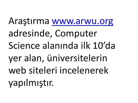 Araştırma www.arwu.org adresinde, Computer Science alanında ilk 10’da yer alan, üniversitelerin web siteleri incelenerek yapılmıştır.www.arwu.org.