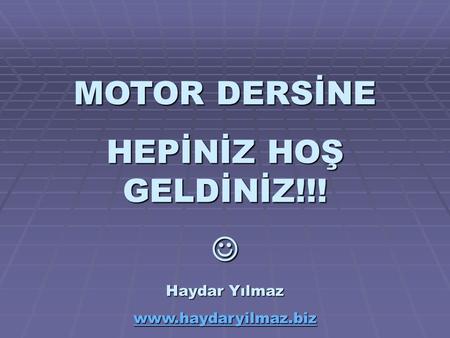 MOTOR DERSİNE HEPİNİZ HOŞ GELDİNİZ!!! 