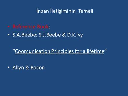İnsan İletişiminin Temeli • Reference Book: • S.A.Beebe; S.J.Beebe & D.K.Ivy “Coomunication Principles for a lifetime” • Allyn & Bacon.