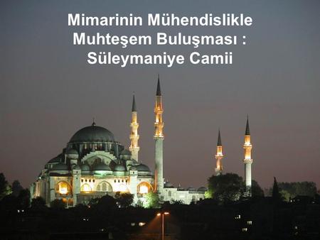 Mimarinin Mühendislikle Muhteşem Buluşması : Süleymaniye Camii