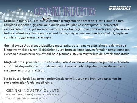 GENNKI INDUSTRY GENNKI Industry Co., Ltd, dünya çapındaki müşterilerine prototip, plastik kalıp, döküm kalıpları& modelleri, şişirme kalıpları, vakum.