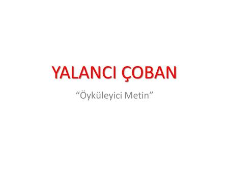 YALANCI ÇOBAN “Öyküleyici Metin”.