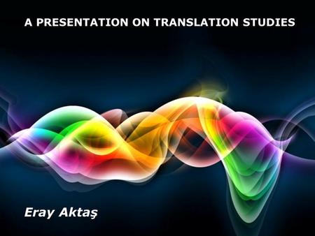 Eray Aktaş A PRESENTATION ON TRANSLATION STUDIES