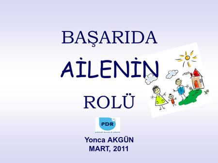 BAŞARIDA AİLENİN ROLÜ Yonca AKGÜN MART, 2011.