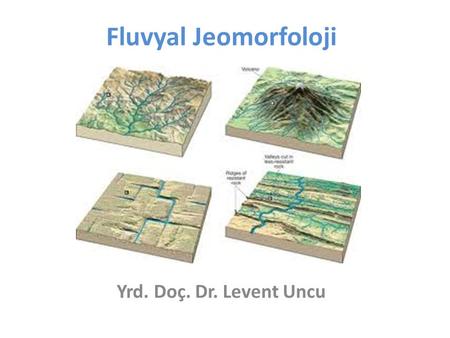 Fluvyal Jeomorfoloji Yrd. Doç. Dr. Levent Uncu.