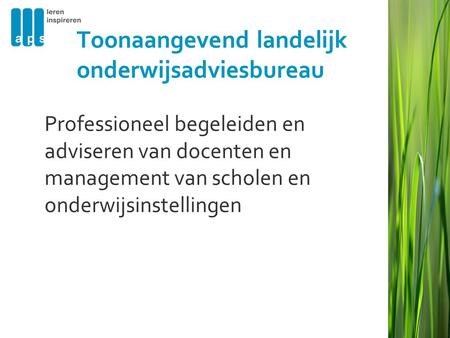 Toonaangevend landelijk onderwijsadviesbureau Professioneel begeleiden en adviseren van docenten en management van scholen en onderwijsinstellingen.