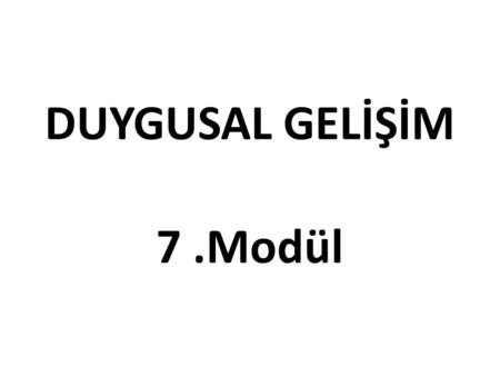 DUYGUSAL GELİŞİM 7 .Modül.