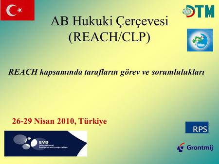 AB Hukuki Çerçevesi (REACH/CLP) REACH kapsamında tarafların görev ve sorumlulukları 26-29 Nisan 2010, Türkiye.