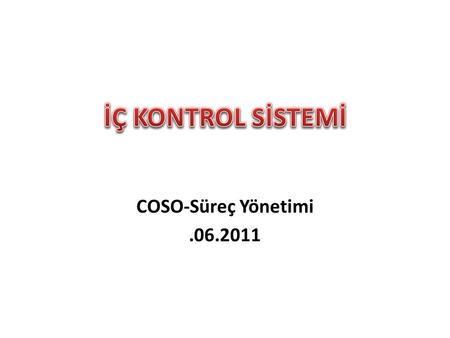 İÇ KONTROL SİSTEMİ COSO-Süreç Yönetimi .06.2011.