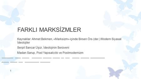 FARKLI MARKSİZMLER Kaynaklar: Ahmet Bekmen, «Marksizm» içinde Birsen Örs (der.) Modern Siyasal İdeolojiler Serpil Sancar Üşür, İdeolojinin Serüveni Madan.