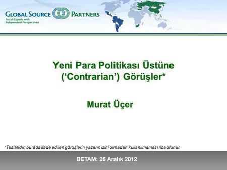BETAM: 26 Aralık 2012 Yeni Para Politikası Üstüne (‘Contrarian’) Görüşler* Murat Üçer *Taslakdır; burada ifade edilen görüşlerin yazarın izini olmadan.