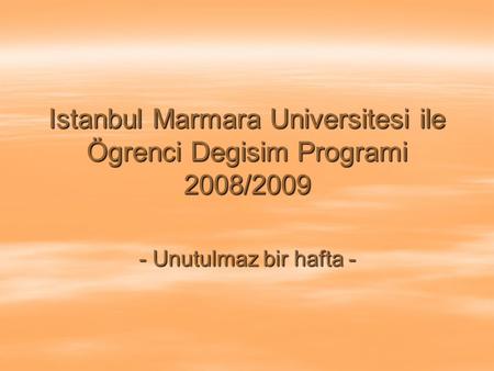 Istanbul Marmara Universitesi ile Ögrenci Degisim Programi 2008/2009 - Unutulmaz bir hafta -