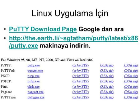 Linux Uygulama İçin •PuTTY Download Page Google dan araPuTTY Download Page •http://the.earth.li/~sgtatham/putty/latest/x86 /putty.exe makinaya indirin.http://the.earth.li/~sgtatham/putty/latest/x86.