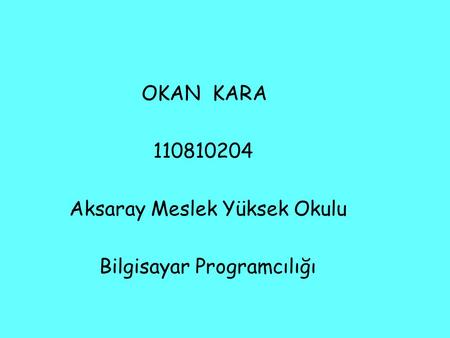 OKAN KARA 110810204 Aksaray Meslek Yüksek Okulu Bilgisayar Programcılığı.