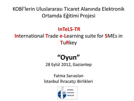 KOBİ’lerin Uluslararası Ticaret Alanında Elektronik Ortamda Eğitimi Projesi InTeLS-TR International Trade e-Learning suite for SMEs in TuRkey “Oyun”