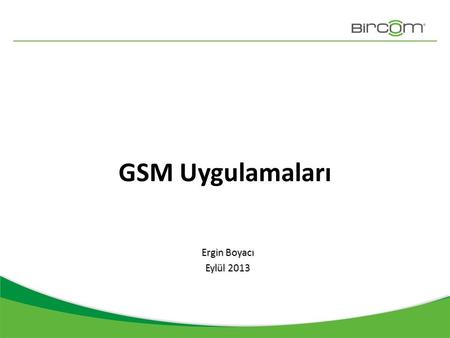 GSM Uygulamaları Ergin Boyacı Eylül 2013.