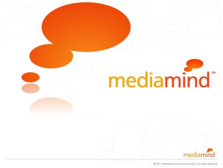 © 2011 MediaMind | A division of DG | All rights reserved Logo with white text place on top © 2011 MediaMind Technologies Inc | All rights reserved.