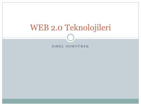 WEB 2.0 Teknolojileri Sibel SOMYÜREK.