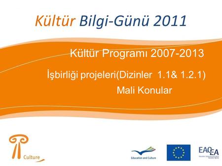 Kültür Bilgi-Günü 2011 Kültür Programı 2007-2013 İşbirliği projeleri(Dizinler 1.1& 1.2.1) Mali Konular.