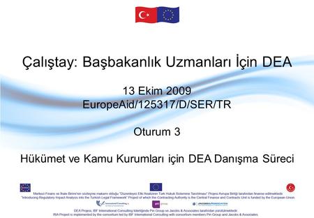 Çalıştay: Başbakanlık Uzmanları İçin DEA 13 Ekim 2009 EuropeAid/125317/D/SER/TR Oturum 3 Hükümet ve Kamu Kurumları için DEA Danışma Süreci.