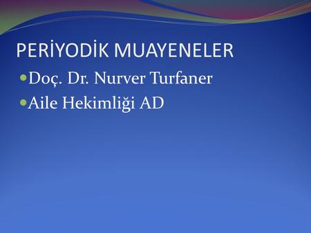 PERİYODİK MUAYENELER Doç. Dr. Nurver Turfaner Aile Hekimliği AD.