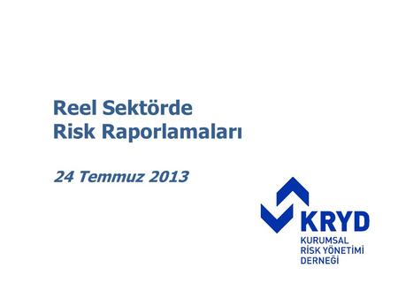 Reel Sektörde Risk Raporlamaları 24 Temmuz 2013.  Nisan 2009 Kuruluş  Ekim 2009 FERMA Üyeliği ◦ (Federation of European Risk Management Associations)
