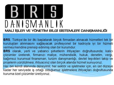 BRS, Türkiye’de bir ilki başlatarak birçok firmadan alınacak hizmetleri tek bir kuruluştan alınmasını sağlayacak profesyonel bir kadroyla iyi bir hizmeti.