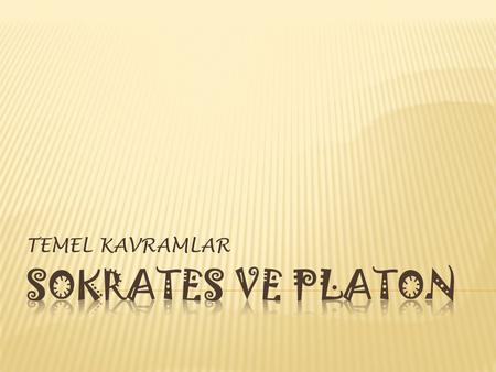 TEMEL KAVRAMLAR Sokrates ve platon.