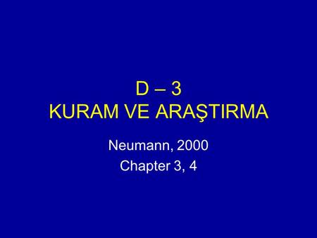 D – 3 KURAM VE ARAŞTIRMA Neumann, 2000 Chapter 3, 4.
