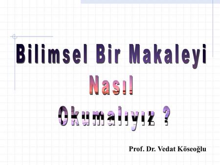 Bilimsel Bir Makaleyi Nasıl Okumalıyız ? Prof. Dr. Vedat Köseoğlu.