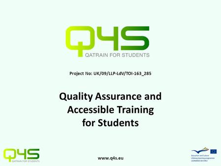Www.q4s.eu Project No: UK/09/LLP-LdV/TOI-163_285 Quality Assurance and Accessible Training for Students.