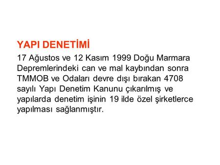 YAPI DENETİMİ 17 Ağustos ve 12 Kasım 1999 Doğu Marmara Depremlerindeki can ve mal kaybından sonra TMMOB ve Odaları devre dışı bırakan 4708 sayılı Yapı.