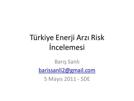Türkiye Enerji Arzı Risk İncelemesi Barış Sanlı 5 Mayıs 2011 - SDE.