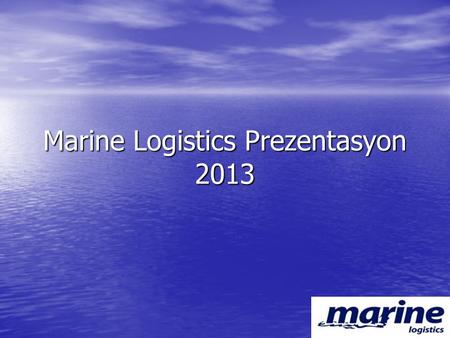 Marine Logistics Prezentasyon 2013