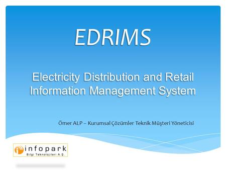 EDRIMS Electricity Distribution and Retail Information Management System Ömer ALP – Kurumsal Çözümler Teknik Müşteri Yöneticisi.
