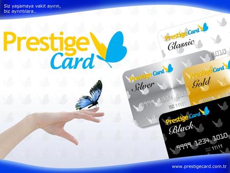Biz her gün size daha iyi nasıl hizmet verebiliriz diye düşünüyoruz, Size ise hayattan geri kalmadan tadını çıkarmak kalıyor Prestige Card hayatınızı.